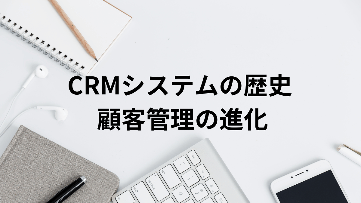CRMシステムの歴史: 顧客管理の進化