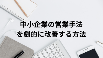 中小企業の営業手法をSFAシステムを使って徹底的に改革し、受注・売上・利益を向上させる方法