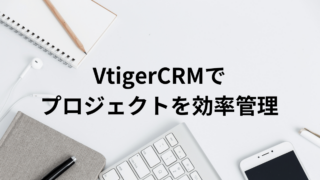 VtigerCRMを活用してプロジェクトを効率的に管理する方法