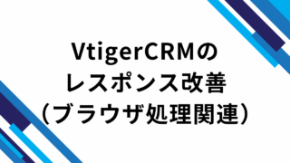 VtigerCRMのレスポンス改善（ブラウザ処理関連）
