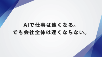 AIで仕事は速くなる。でも会社全体は速くならない。