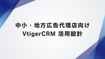 中小・地方広告代理店向け OSS版VtigerCRM 活用設計
