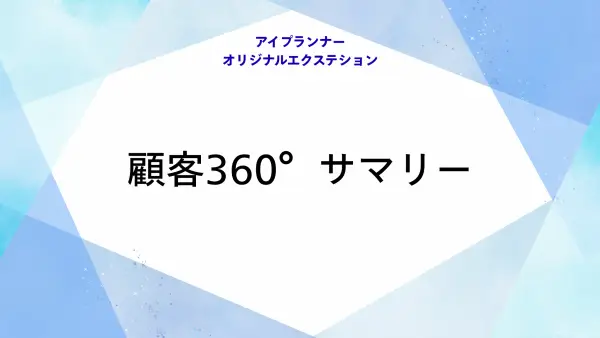 アイプランナーオリジナルエクステション 顧客360°サマリー