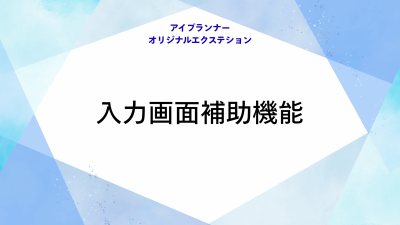 アイプランナーオリジナルエクステション 入力画面の補助機能