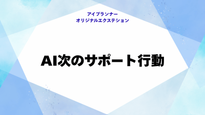アイプランナーオリジナルエクステション AI次のサポート行動